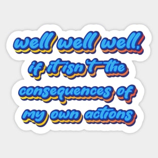 well well well, if it isn't the consequences of my own actions Sticker